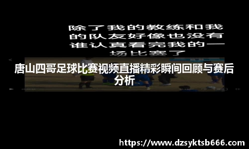唐山四哥足球比赛视频直播精彩瞬间回顾与赛后分析