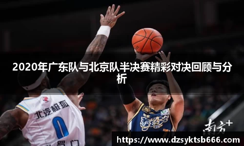 2020年广东队与北京队半决赛精彩对决回顾与分析