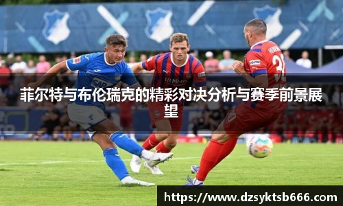 菲尔特与布伦瑞克的精彩对决分析与赛季前景展望